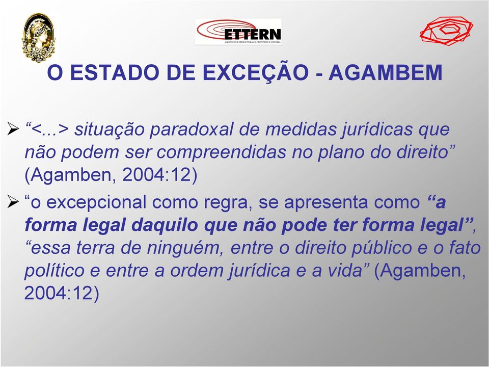 direito (Agamben, 2004:12) o excepcional como regra, se apresenta como a forma legal