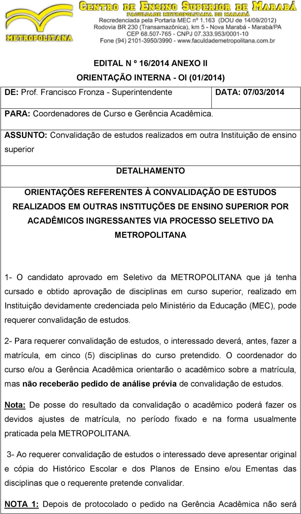 POR ACADÊMICOS INGRESSANTES VIA PROCESSO SELETIVO DA METROPOLITANA 1- O candidato aprovado em Seletivo da METROPOLITANA que já tenha cursado e obtido aprovação de disciplinas em curso superior,