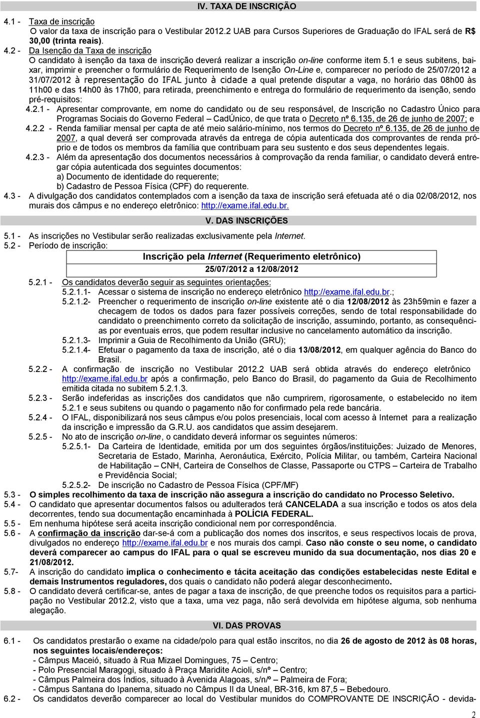 pretende disputar a vaga, no horário das 08h00 às 11h00 e das 14h00 às 17h00, para retirada, preenchimento e entrega do formulário de requerimento da isenção, sendo pré-requisitos: 4.2.