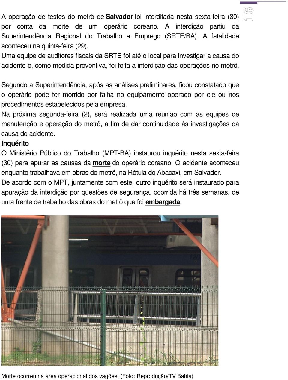 Uma equipe de auditores fiscais da SRTE foi até o local para investigar a causa do acidente e, como medida preventiva, foi feita a interdição das operações no metrô.