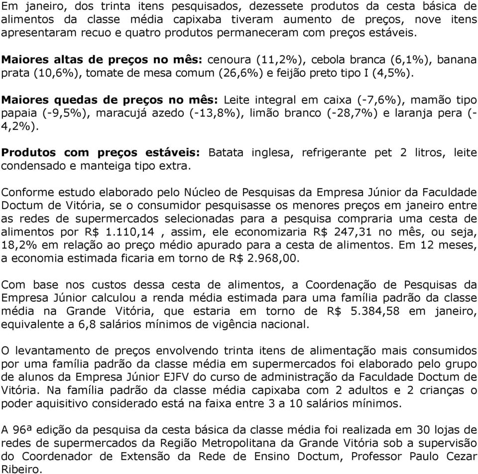 Maiores quedas de preços no mês: Leite integral em caixa (-7,6%), mamão tipo papaia (-9,5%), maracujá azedo (-13,8%), limão branco (-28,7%) e laranja pera (- 4,2%).