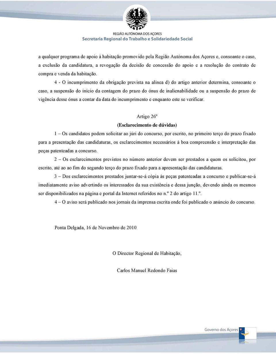 4 - O incumprimento da obrigação prevista na alínea d) do artigo anterior determina, consoante o caso, a suspensão do início da contagem do prazo do ónus de inalienabilidade ou a suspensão do prazo