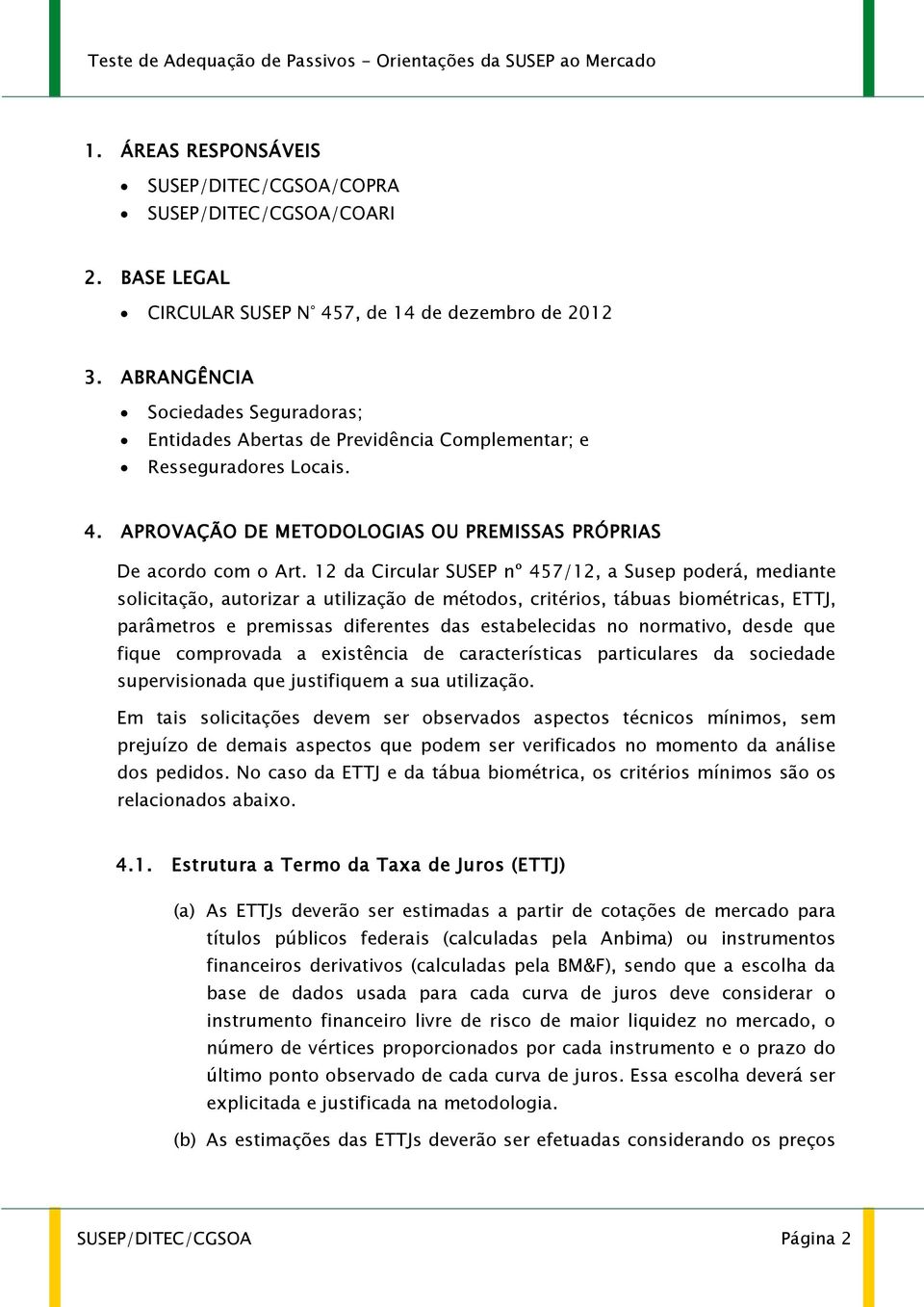 12 da Circular SUSEP nº 457/12, a Susep poderá, mediante solicitação, autorizar a utilização de métodos, critérios, tábuas biométricas, ETTJ, parâmetros e premissas diferentes das estabelecidas no