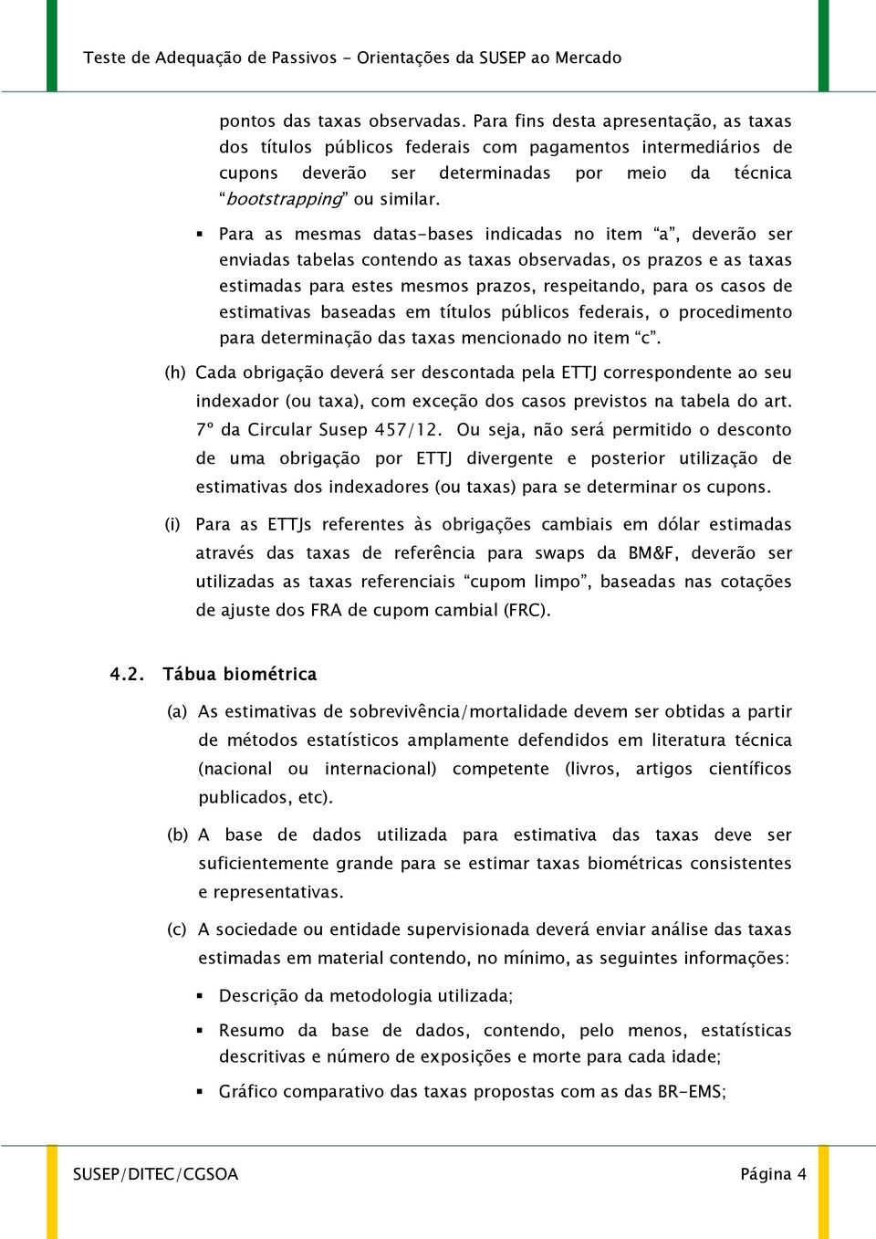 Para as mesmas datas-bases indicadas no item a, deverão ser enviadas tabelas contendo as taxas observadas, os prazos e as taxas estimadas para estes mesmos prazos, respeitando, para os casos de