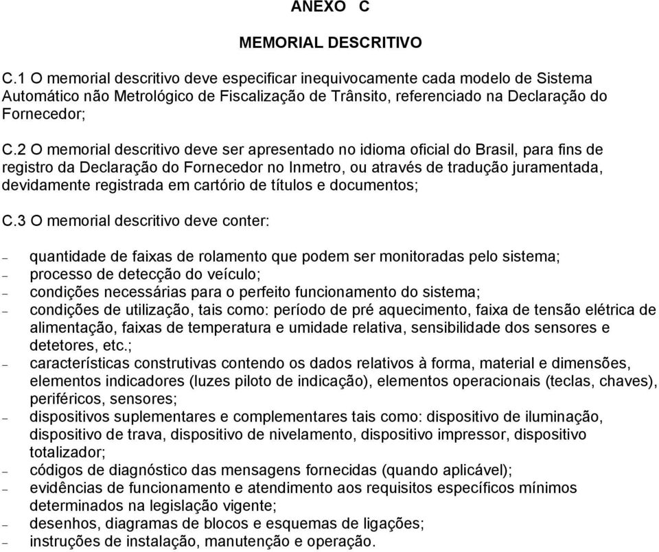 2 O memorial descritivo deve ser apresentado no idioma oficial do Brasil, para fins de registro da Declaração do Fornecedor no Inmetro, ou através de tradução juramentada, devidamente registrada em