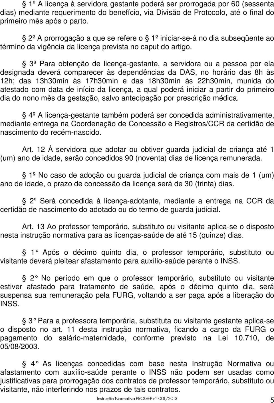 3º Para obtenção de licença-gestante, a servidora ou a pessoa por ela designada deverá comparecer às dependências da DAS, no horário das 8h às 12h; das 13h30min às 17h30min e das 18h30min às