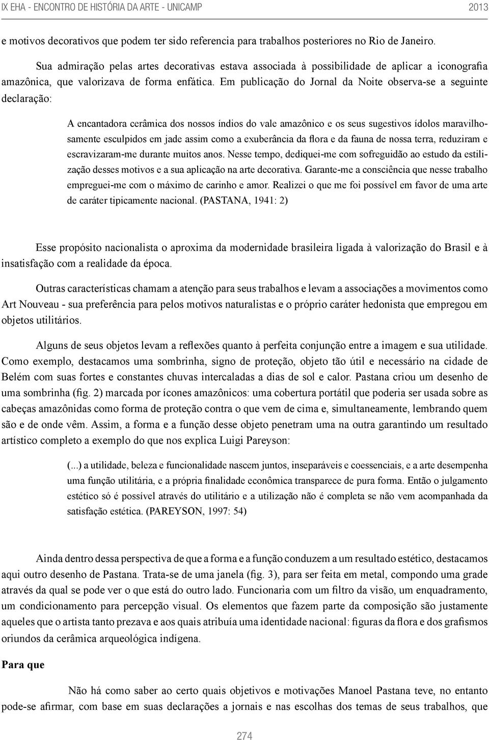 Em publicação do Jornal da Noite observa-se a seguinte declaração: A encantadora cerâmica dos nossos índios do vale amazônico e os seus sugestivos ídolos maravilhosamente esculpidos em jade assim