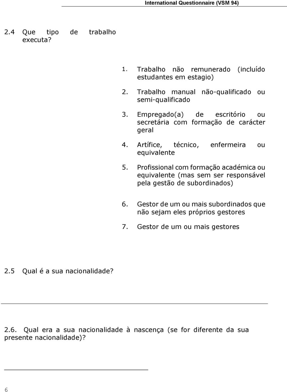 Artífice, técnic, enfermeira u equivalente. Prfissinal cm frmaçã académica u equivalente (mas sem ser respnsável pela gestã de subrdinads) 6.