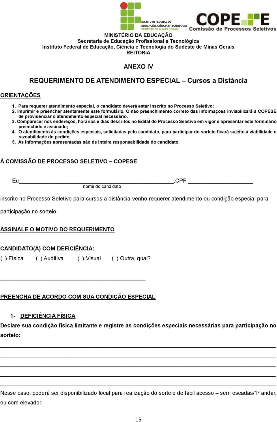 Comparecer nos endereços, horários e dias descritos no Edital do Processo Seletivo em vigor e apresentar este formulário preenchido e assinado; 4.