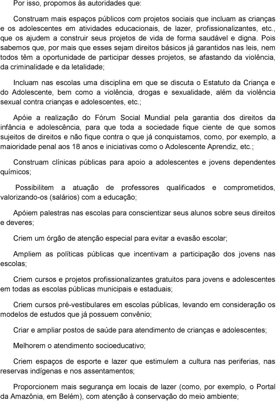 Pois sabemos que, por mais que esses sejam direitos básicos já garantidos nas leis, nem todos têm a oportunidade de participar desses projetos, se afastando da violência, da criminalidade e da