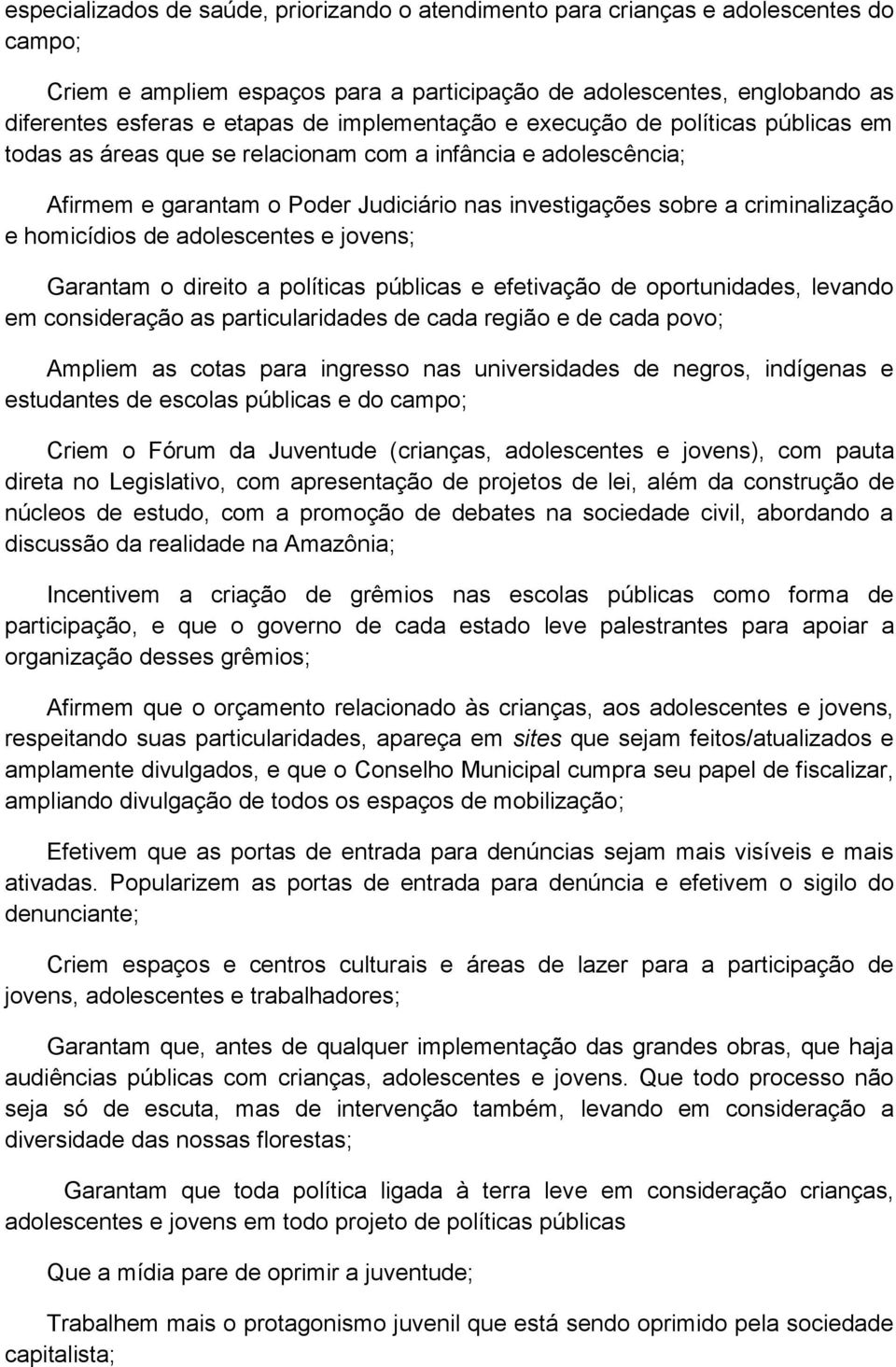 homicídios de adolescentes e jovens; Garantam o direito a políticas públicas e efetivação de oportunidades, levando em consideração as particularidades de cada região e de cada povo; Ampliem as cotas