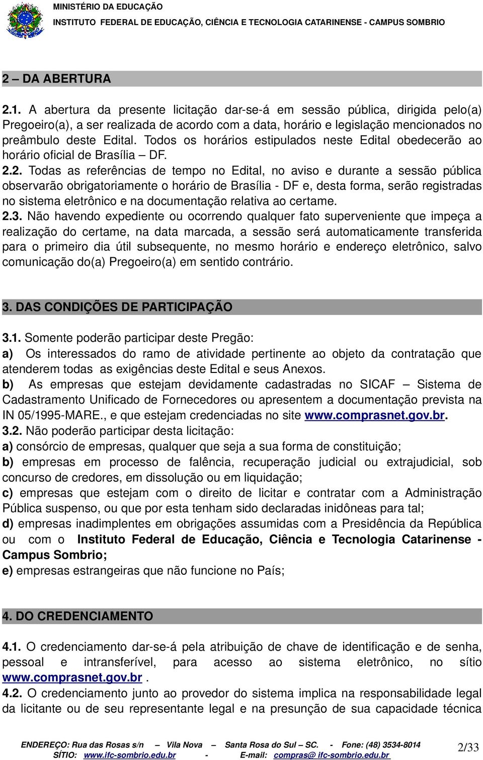 Todos os horários estipulados neste Edital obedecerão ao horário oficial de Brasília DF. 2.