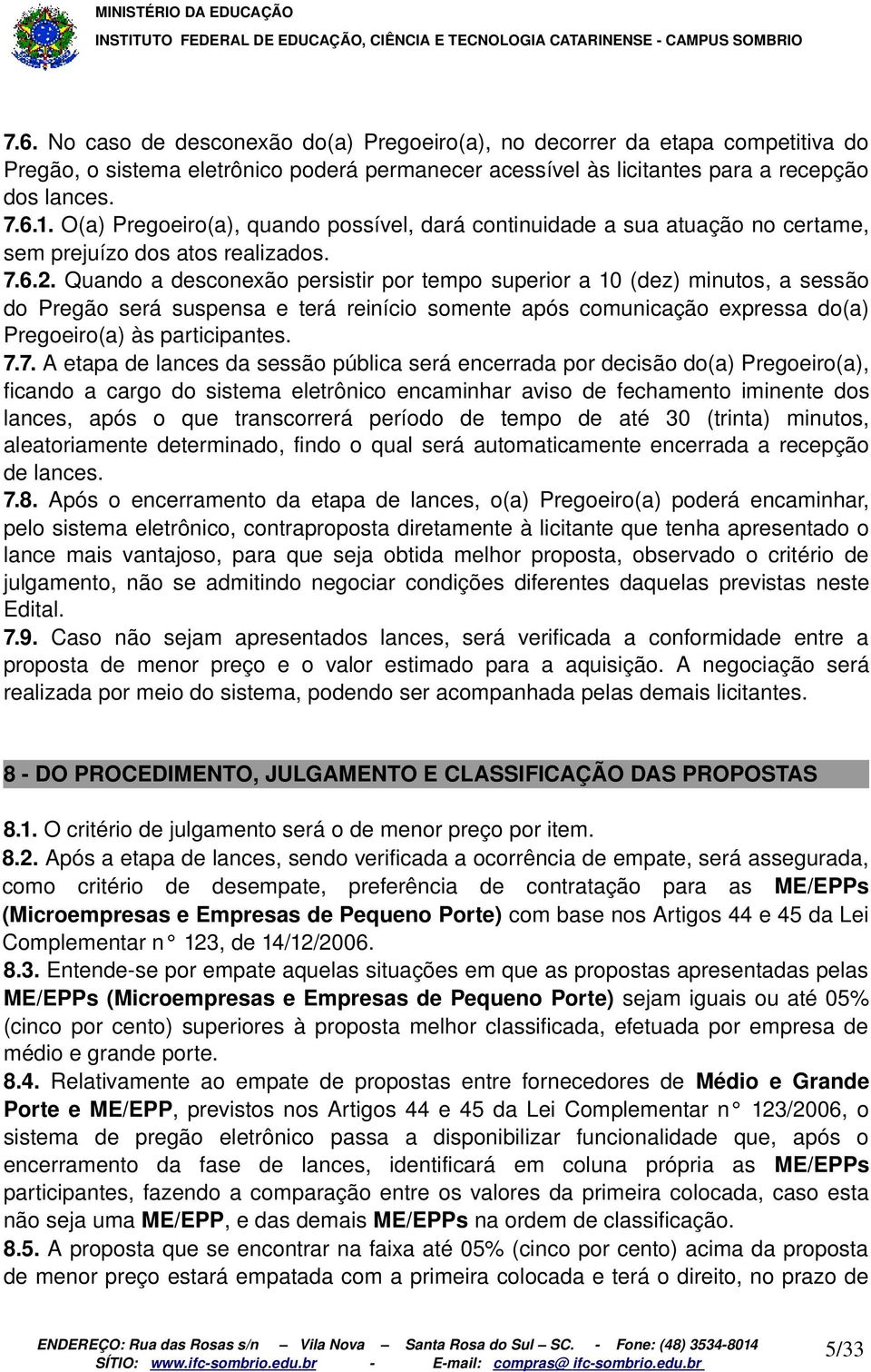 Quando a desconexão persistir por tempo superior a 10 (dez) minutos, a sessão do Pregão será suspensa e terá reinício somente após comunicação expressa do(a) Pregoeiro(a) às participantes. 7.