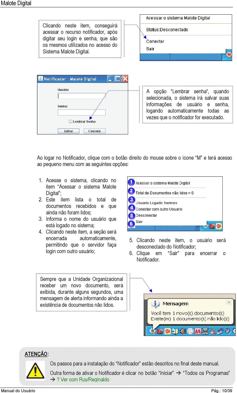 Ao logar no Notificador, clique com o botão direito do mouse sobre o ícone M e terá acesso ao pequeno menu com as seguintes opções: 1.