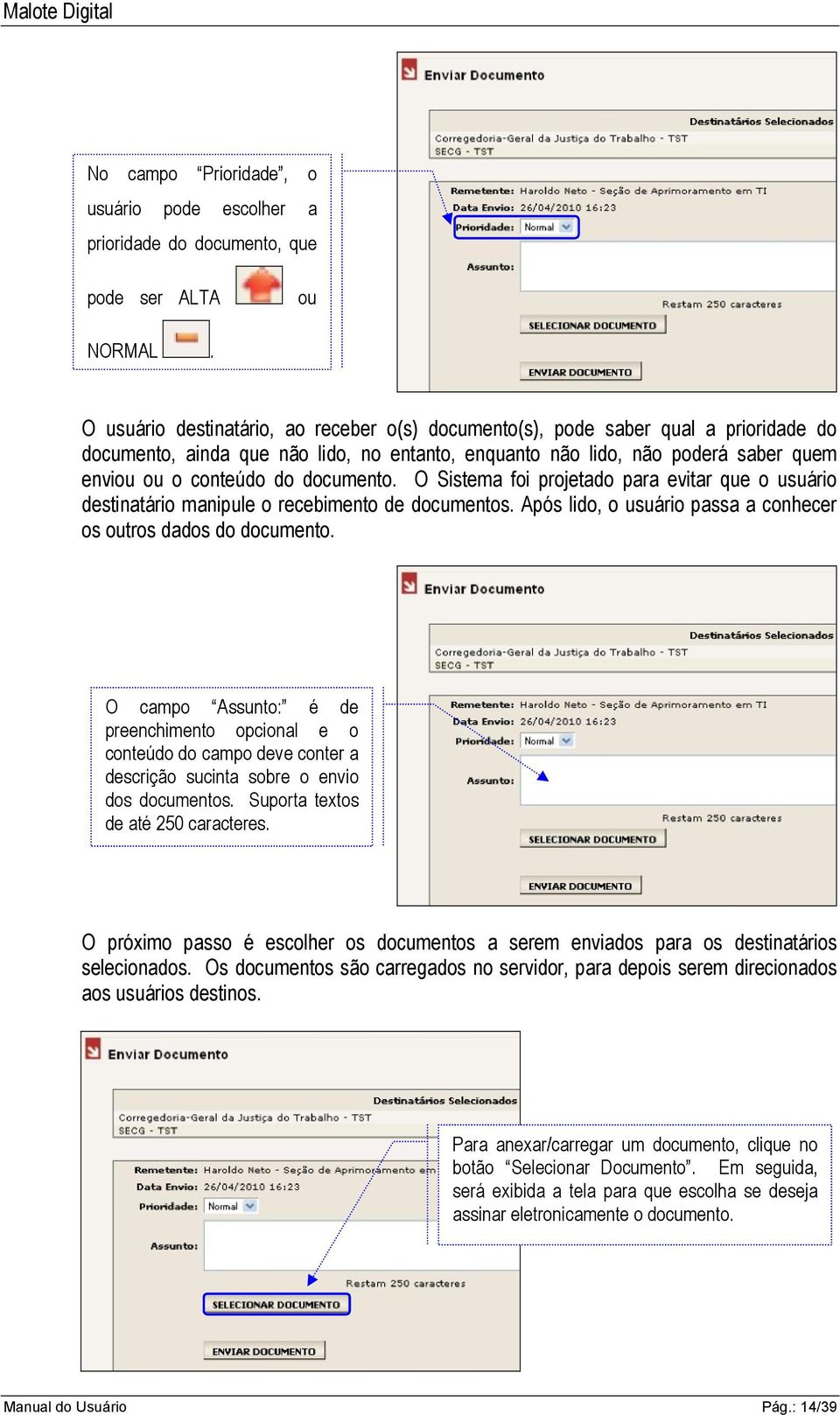 documento. O Sistema foi projetado para evitar que o usuário destinatário manipule o recebimento de documentos. Após lido, o usuário passa a conhecer os outros dados do documento.