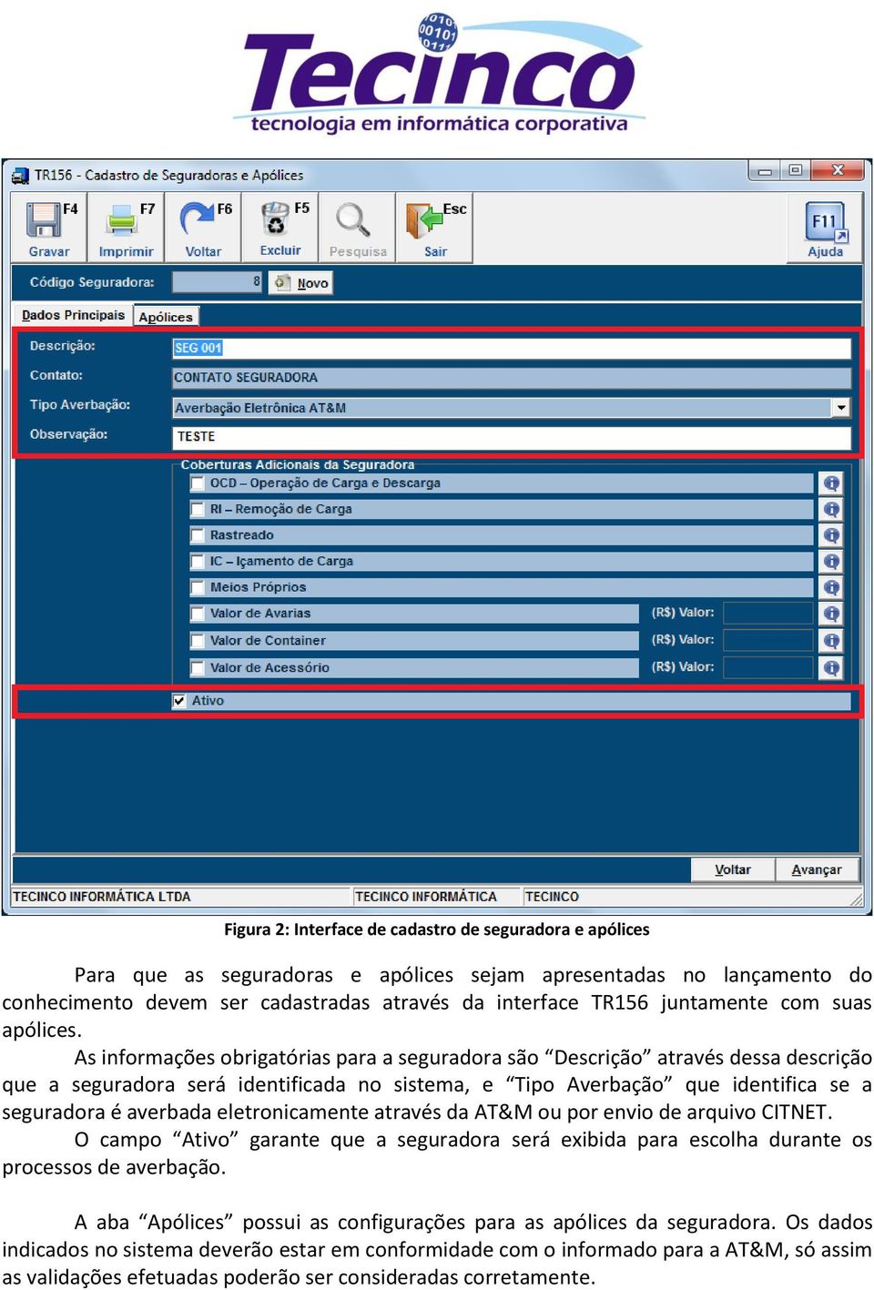 As informações obrigatórias para a seguradora são Descrição através dessa descrição que a seguradora será identificada no sistema, e Tipo Averbação que identifica se a seguradora é averbada