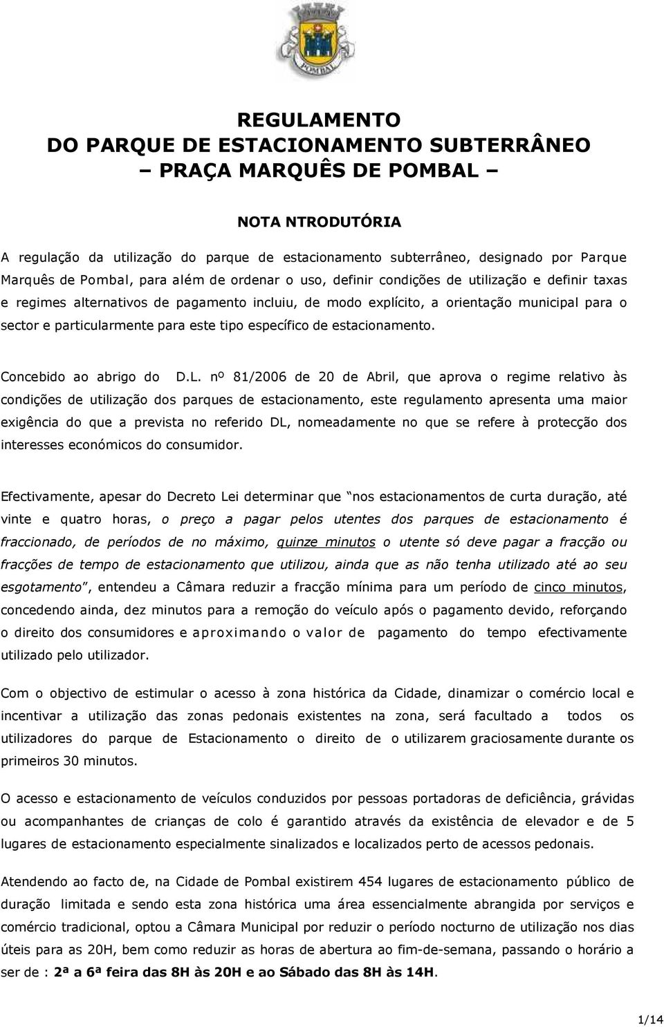 este tipo específico de estacionamento. Concebido ao abrigo do D.L.