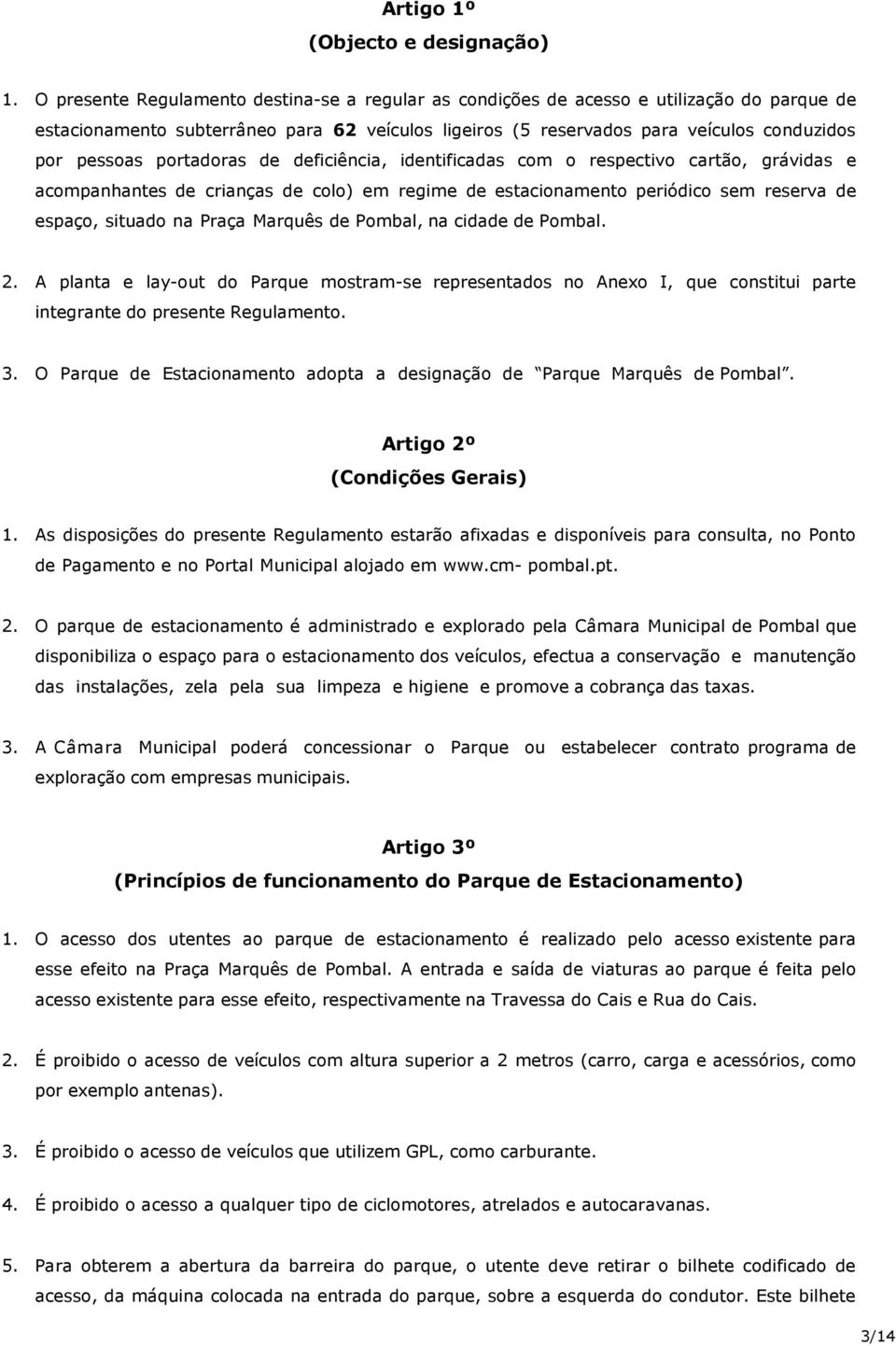 portadoras de deficiência, identificadas com o respectivo cartão, grávidas e acompanhantes de crianças de colo) em regime de estacionamento periódico sem reserva de espaço, situado na Praça Marquês