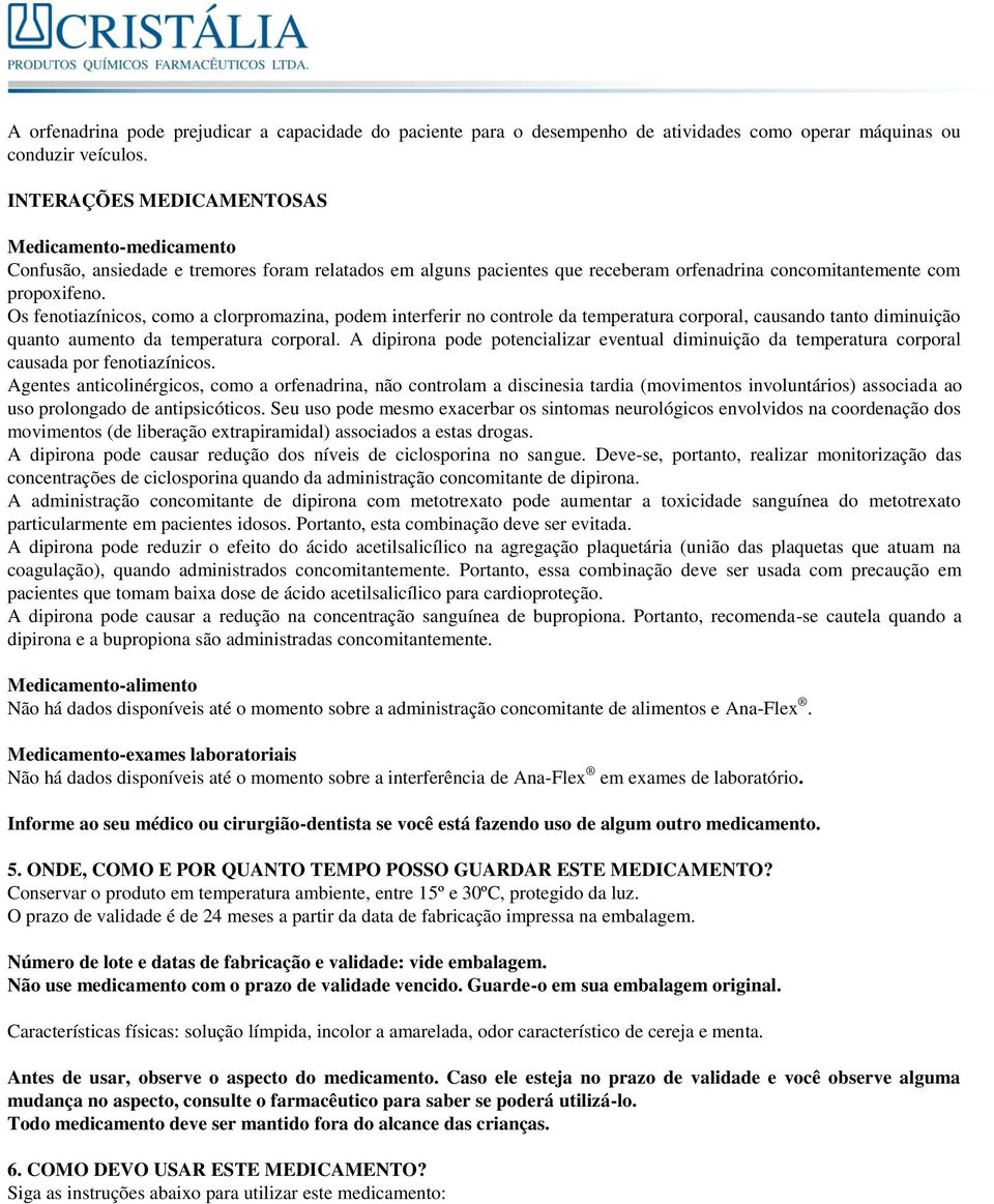 Os fenotiazínicos, como a clorpromazina, podem interferir no controle da temperatura corporal, causando tanto diminuição quanto aumento da temperatura corporal.