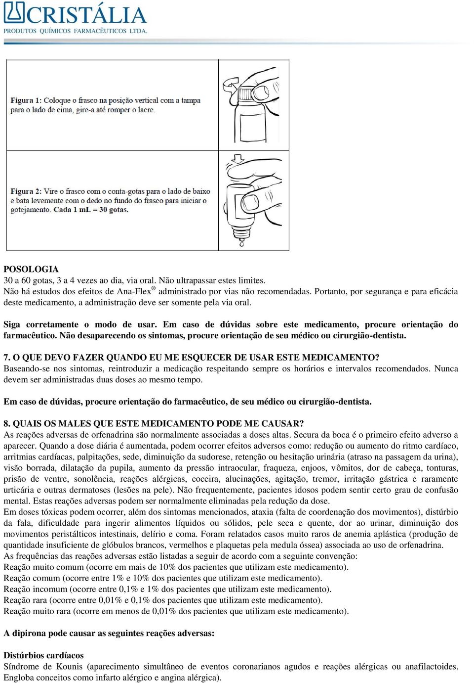 Em caso de dúvidas sobre este medicamento, procure orientação do farmacêutico. Não desaparecendo os sintomas, procure orientação de seu médico ou cirurgião-dentista. 7.