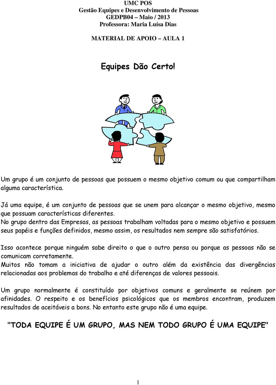 No grupo dentro das Empresas, as pessoas trabalham voltadas para o mesmo objetivo e possuem seus papéis e funções definidos, mesmo assim, os resultados nem sempre são satisfatórios.