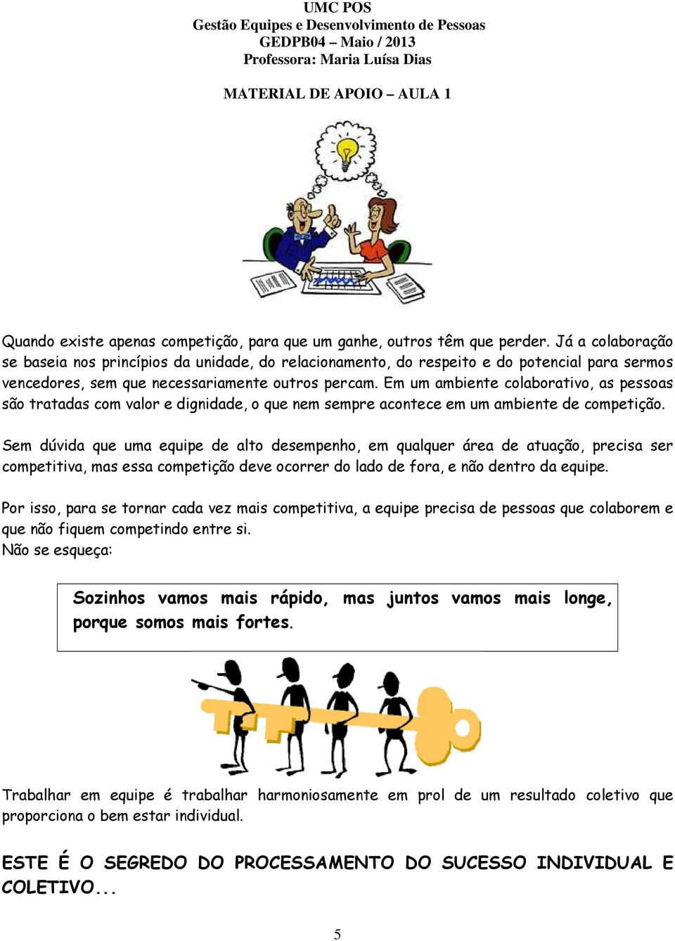 Em um ambiente colaborativo, as pessoas são tratadas com valor e dignidade, o que nem sempre acontece em um ambiente de competição.