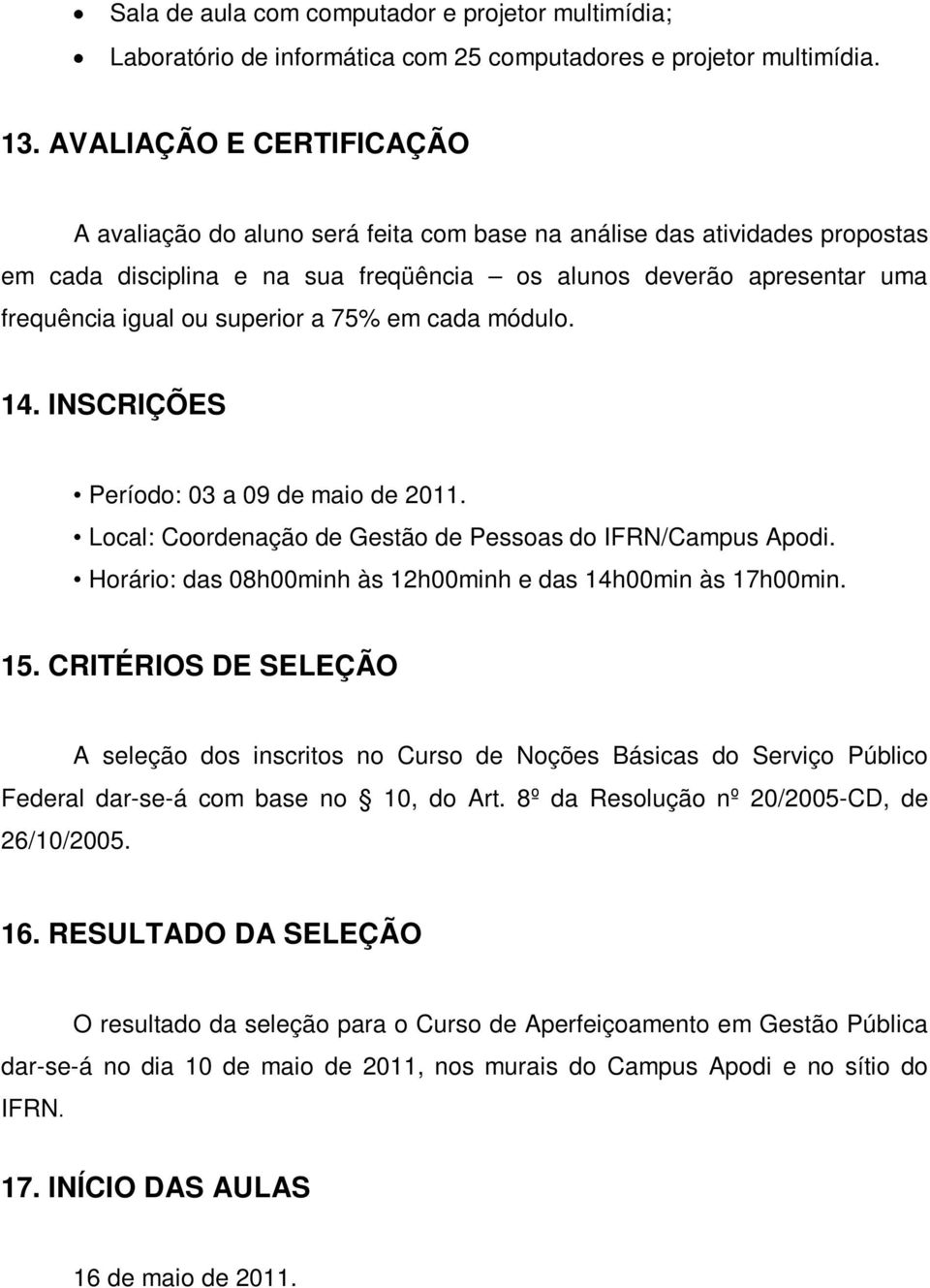 superior a 75% em cada módulo. 14. INSCRIÇÕES Período: 03 a 09 de maio de 2011. Local: Coordenação de Gestão de Pessoas do IFRN/Campus Apodi.