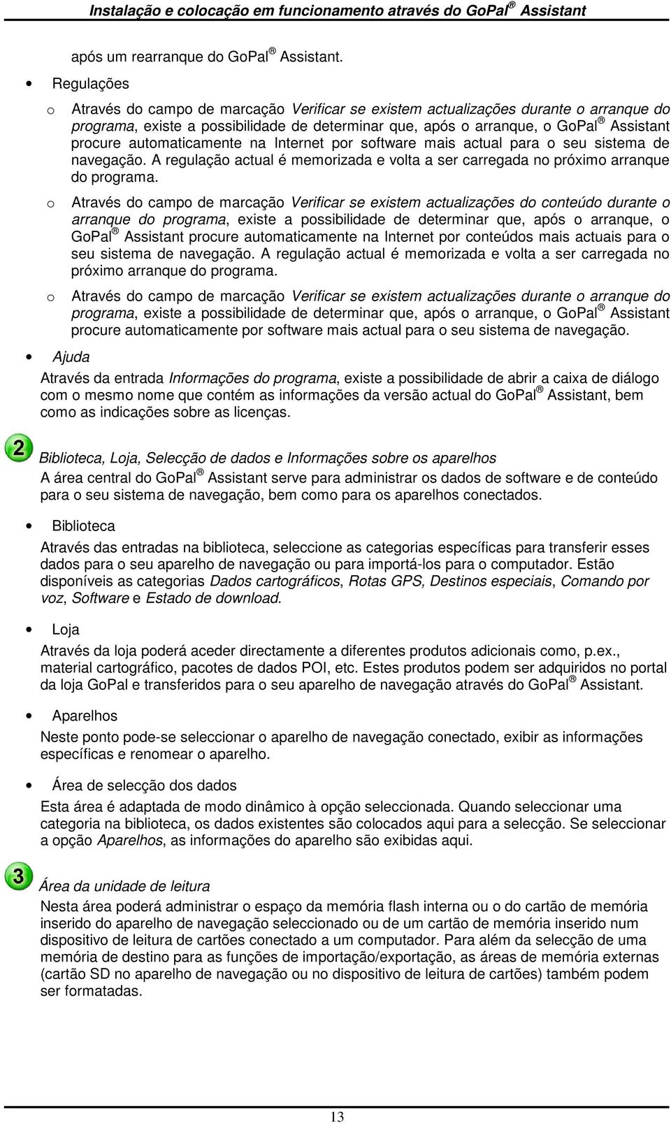 Internet pr sftware mais actual para seu sistema de navegaçã. A regulaçã actual é memrizada e vlta a ser carregada n próxim arranque d prgrama.