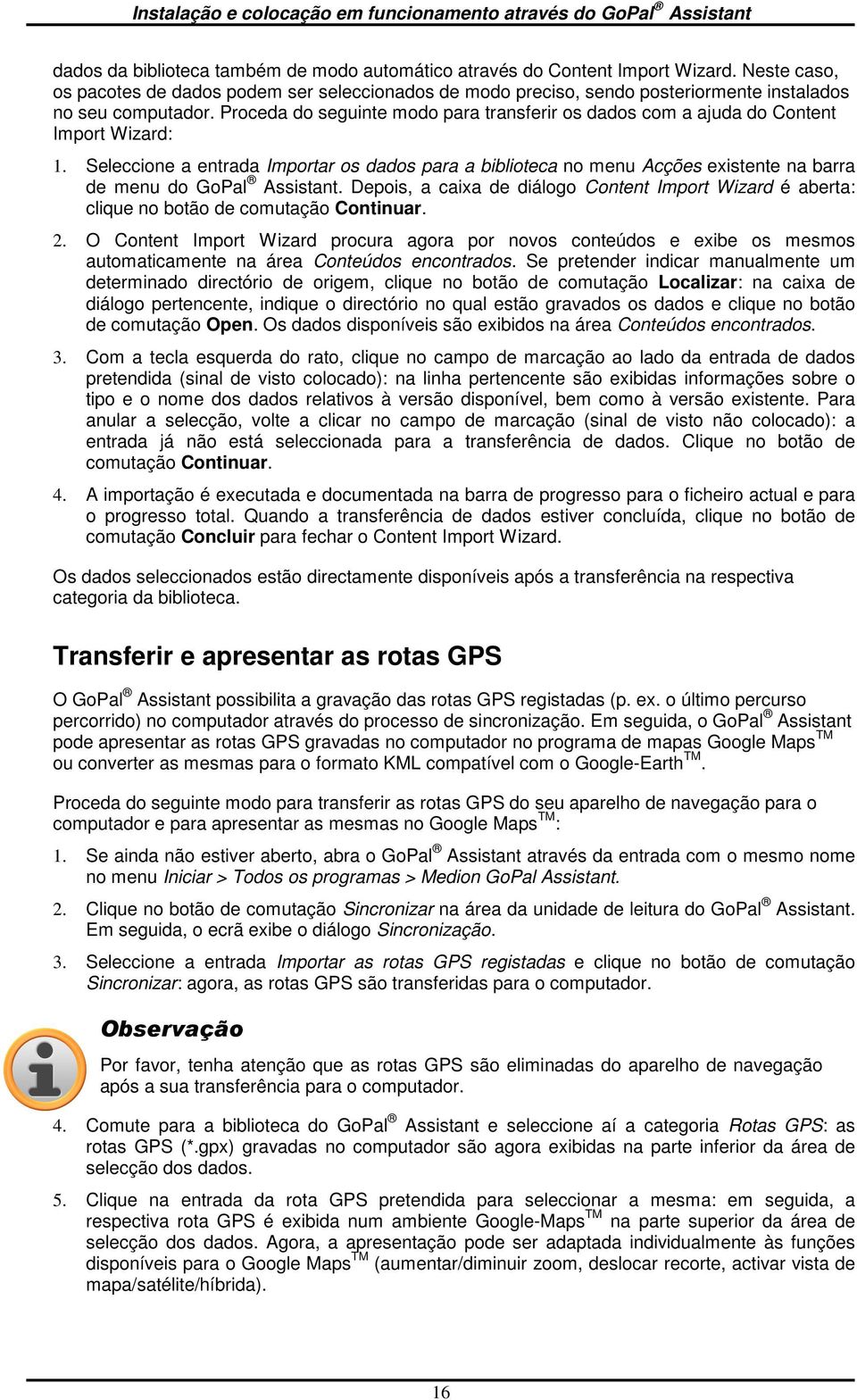 Seleccine a entrada Imprtar s dads para a bibliteca n menu Acções existente na barra de menu d GPal Assistant. Depis, a caixa de diálg Cntent Imprt Wizard é aberta: clique n btã de cmutaçã Cntinuar.