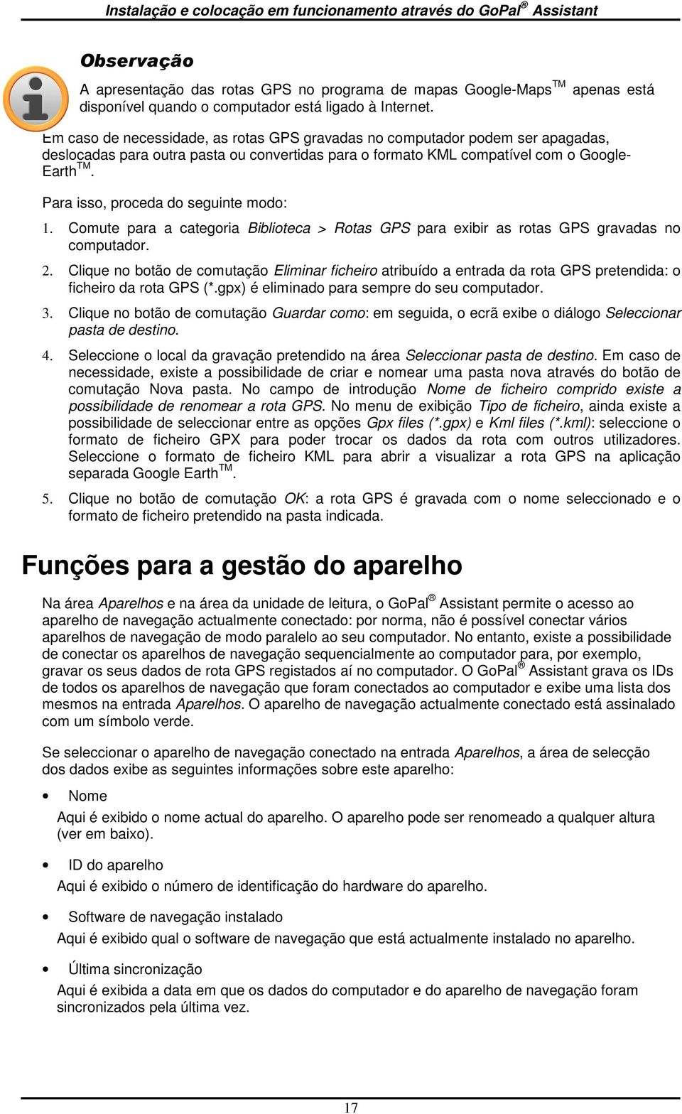 Cmute para a categria Bibliteca > Rtas GPS para exibir as rtas GPS gravadas n cmputadr. 2. Clique n btã de cmutaçã Eliminar ficheir atribuíd a entrada da rta GPS pretendida: ficheir da rta GPS (*.