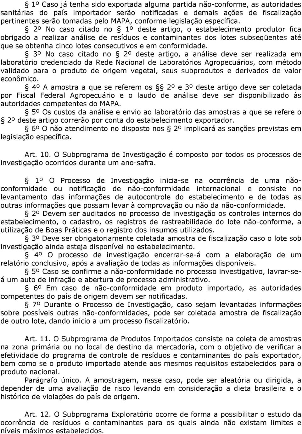 2º No caso citado no 1º deste artigo, o estabelecimento produtor fica obrigado a realizar análise de resíduos e contaminantes dos lotes subseqüentes até que se obtenha cinco lotes consecutivos e em