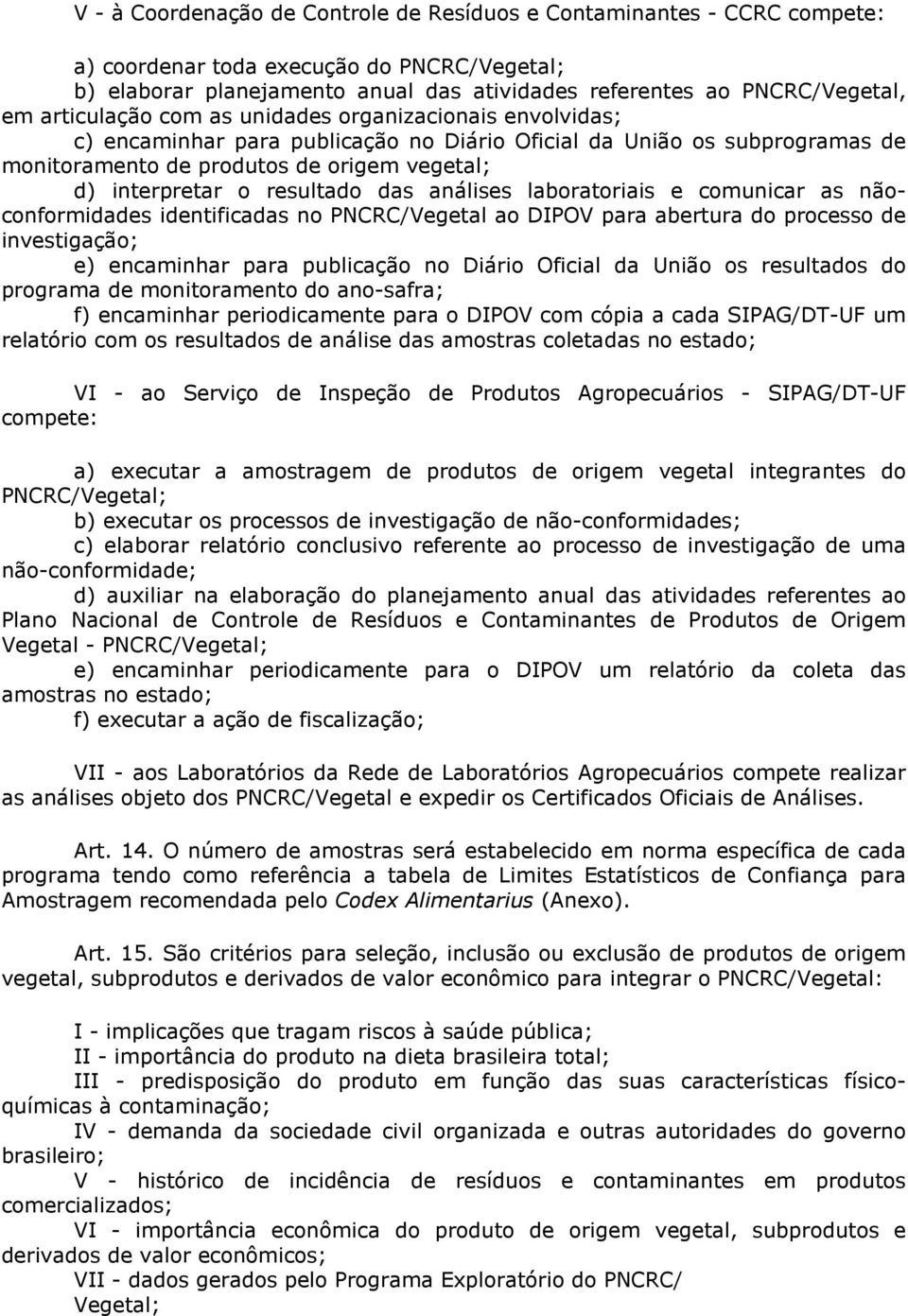 resultado das análises laboratoriais e comunicar as nãoconformidades identificadas no PNCRC/Vegetal ao DIPOV para abertura do processo de investigação; e) encaminhar para publicação no Diário Oficial