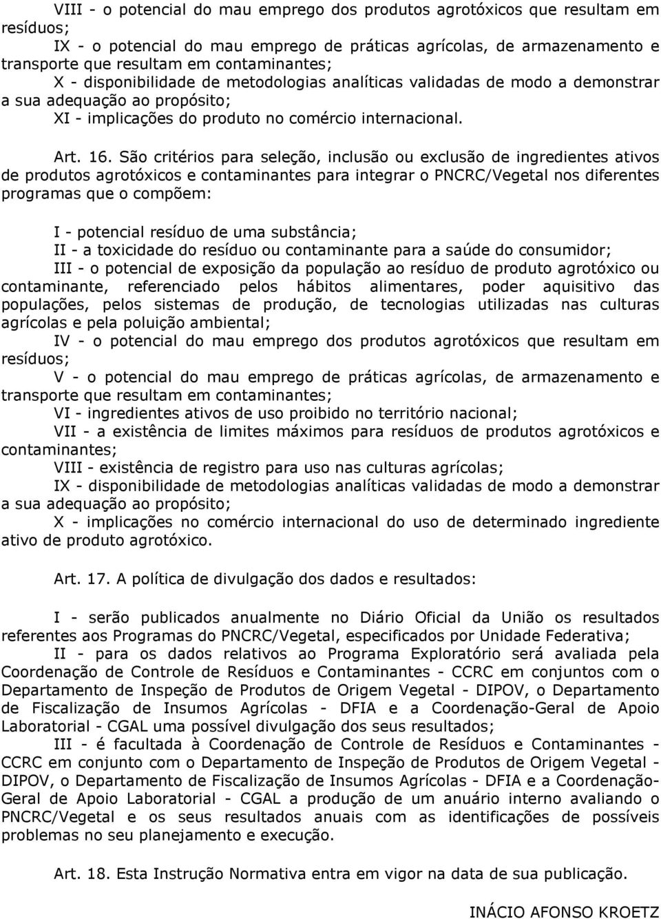 São critérios para seleção, inclusão ou exclusão de ingredientes ativos de produtos agrotóxicos e contaminantes para integrar o PNCRC/Vegetal nos diferentes programas que o compõem: I - potencial