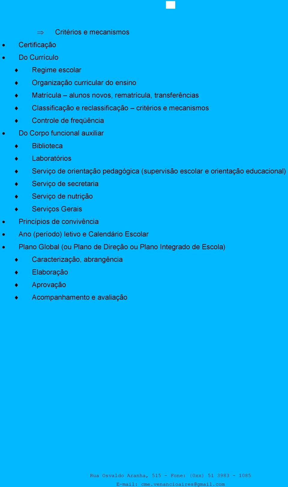 pedagógica (supervisão escolar e orientação educacional) Serviço de secretaria Serviço de nutrição Serviços Gerais Princípios de convivência Ano (período)