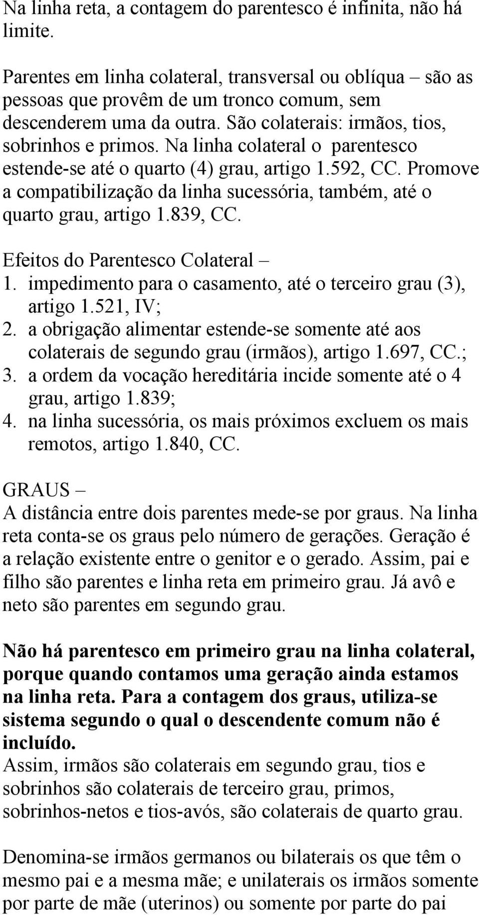 Promove a compatibilização da linha sucessória, também, até o quarto grau, artigo 1.839, CC. Efeitos do Parentesco Colateral 1. impedimento para o casamento, até o terceiro grau (3), artigo 1.