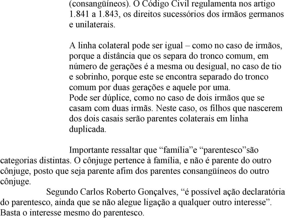 encontra separado do tronco comum por duas gerações e aquele por uma. Pode ser dúplice, como no caso de dois irmãos que se casam com duas irmãs.