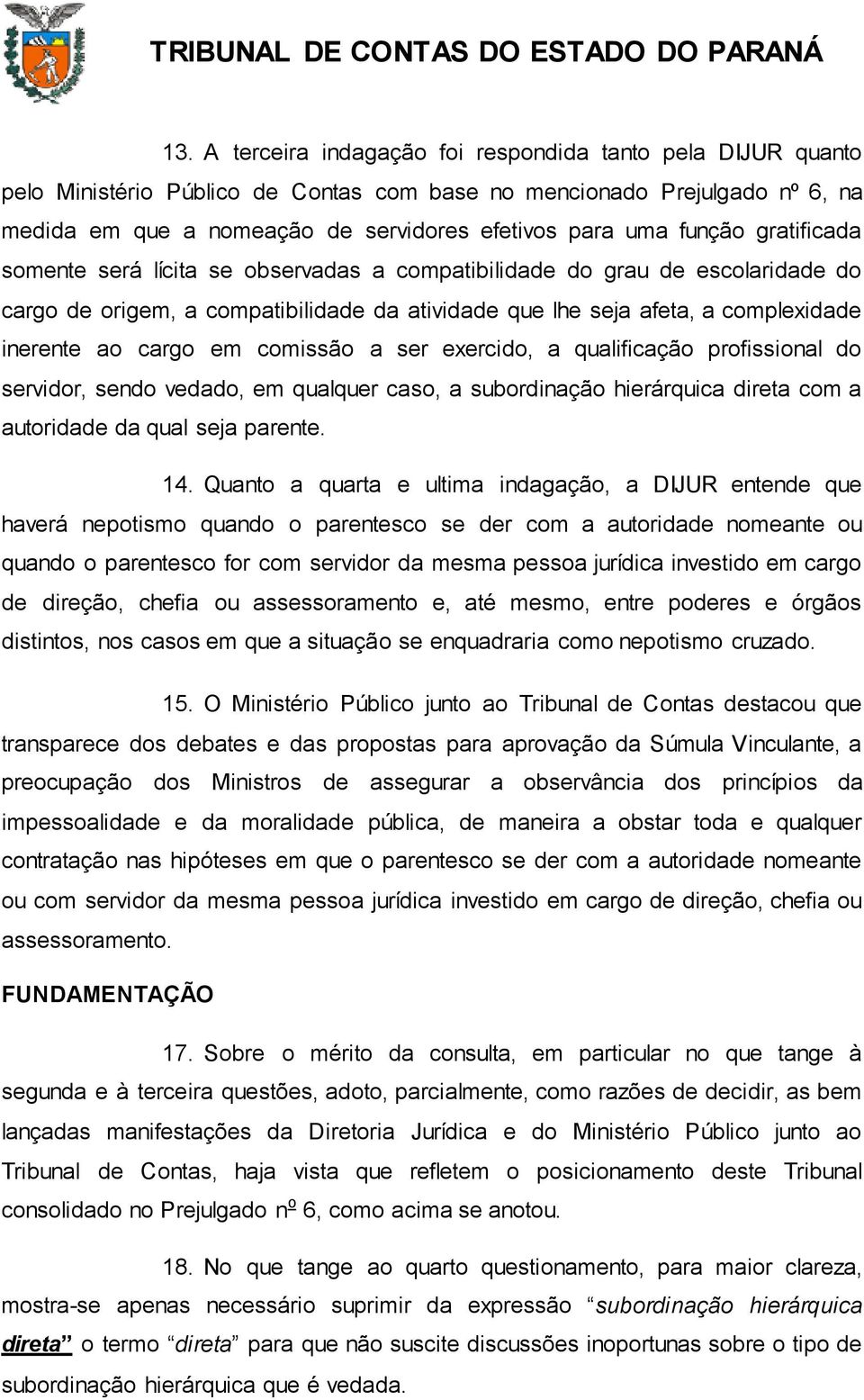 em comissão a ser exercido, a qualificação profissional do servidor, sendo vedado, em qualquer caso, a subordinação hierárquica direta com a autoridade da qual seja parente. 14.