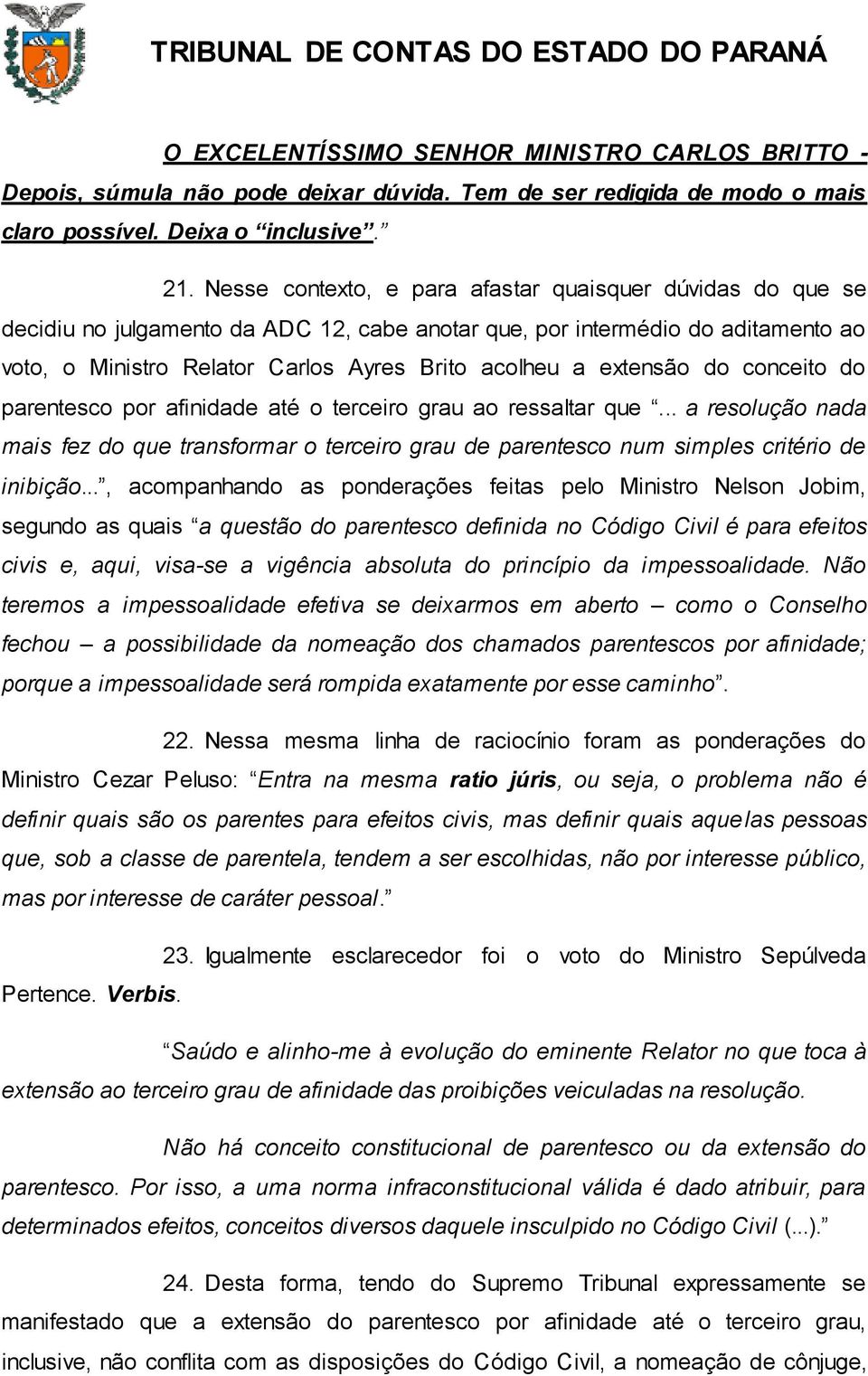 extensão do conceito do parentesco por afinidade até o terceiro grau ao ressaltar que... a resolução nada mais fez do que transformar o terceiro grau de parentesco num simples critério de inibição.