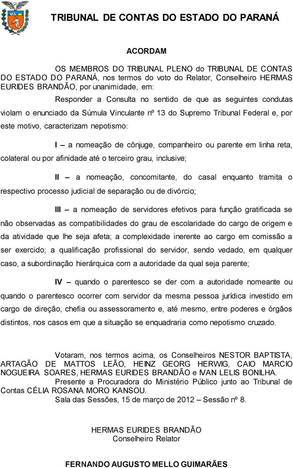 linha reta, colateral ou por afinidade até o terceiro grau, inclusive; II a nomeação, concomitante, do casal enquanto tramita o respectivo processo judicial de separação ou de divórcio; III a