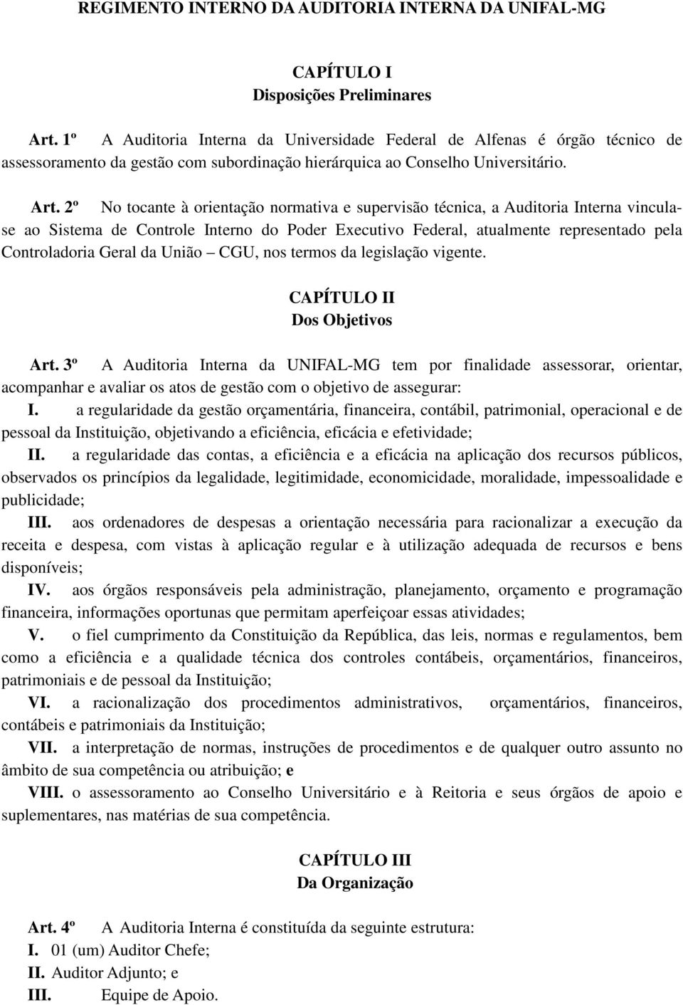 2º No tocante à orientação normativa e supervisão técnica, a Auditoria Interna vinculase ao Sistema de Controle Interno do Poder Executivo Federal, atualmente representado pela Controladoria Geral da