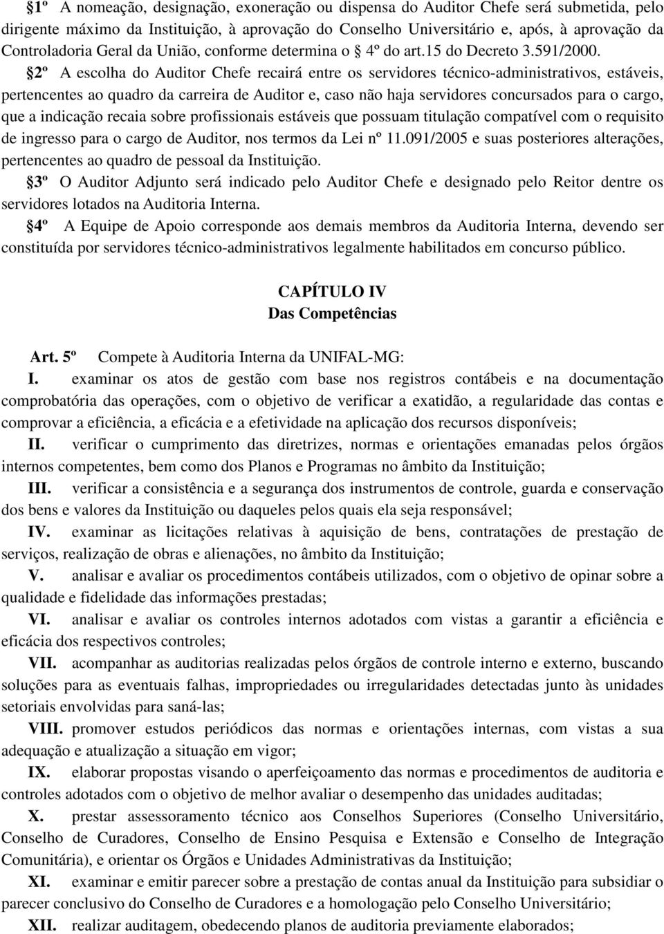 2º A escolha do Auditor Chefe recairá entre os servidores técnico-administrativos, estáveis, pertencentes ao quadro da carreira de Auditor e, caso não haja servidores concursados para o cargo, que a