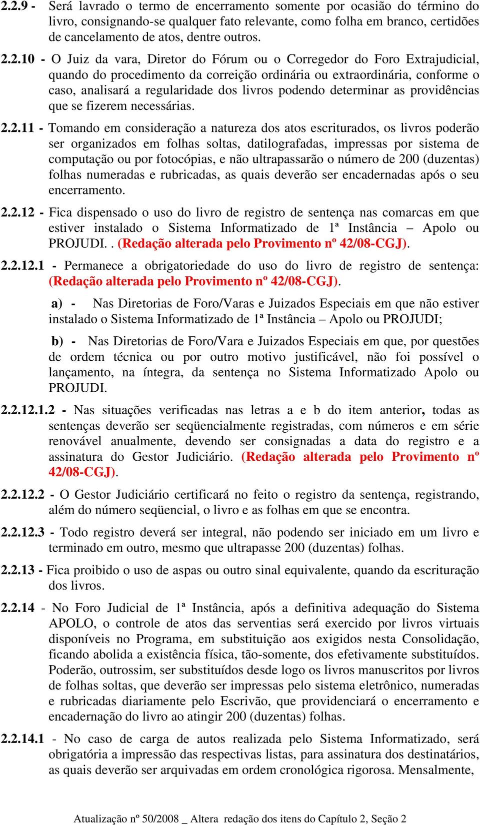 podendo determinar as providências que se fizerem necessárias. 2.