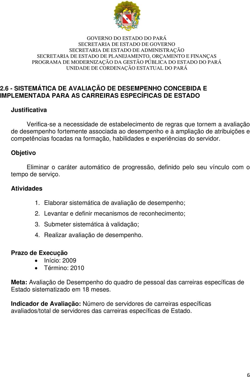 Eliminar o caráter automático de progressão, definido pelo seu vínculo com o tempo de serviço. 1. Elaborar sistemática de avaliação de desempenho; 2.