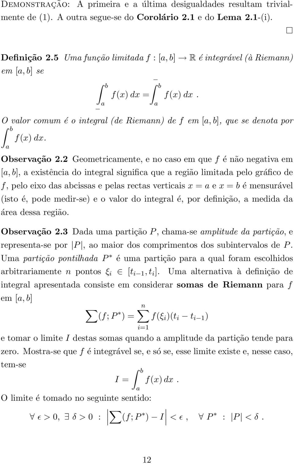 2 Geometricmente, e no cso em que f é não negtiv em [, b], existênci do integrl signific que região limitd pelo gráfico de f, pelo eixo ds bcisss e pels rects verticis x = e x = b é mensurável (isto