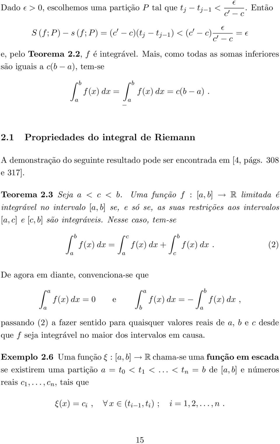 Teorem 2.3 Sej < c < b. Um função f : [, b] R limitd é integrável no intervlo [, b] se, e só se, s sus restrições os intervlos [, c] e [c, b] são integráveis.