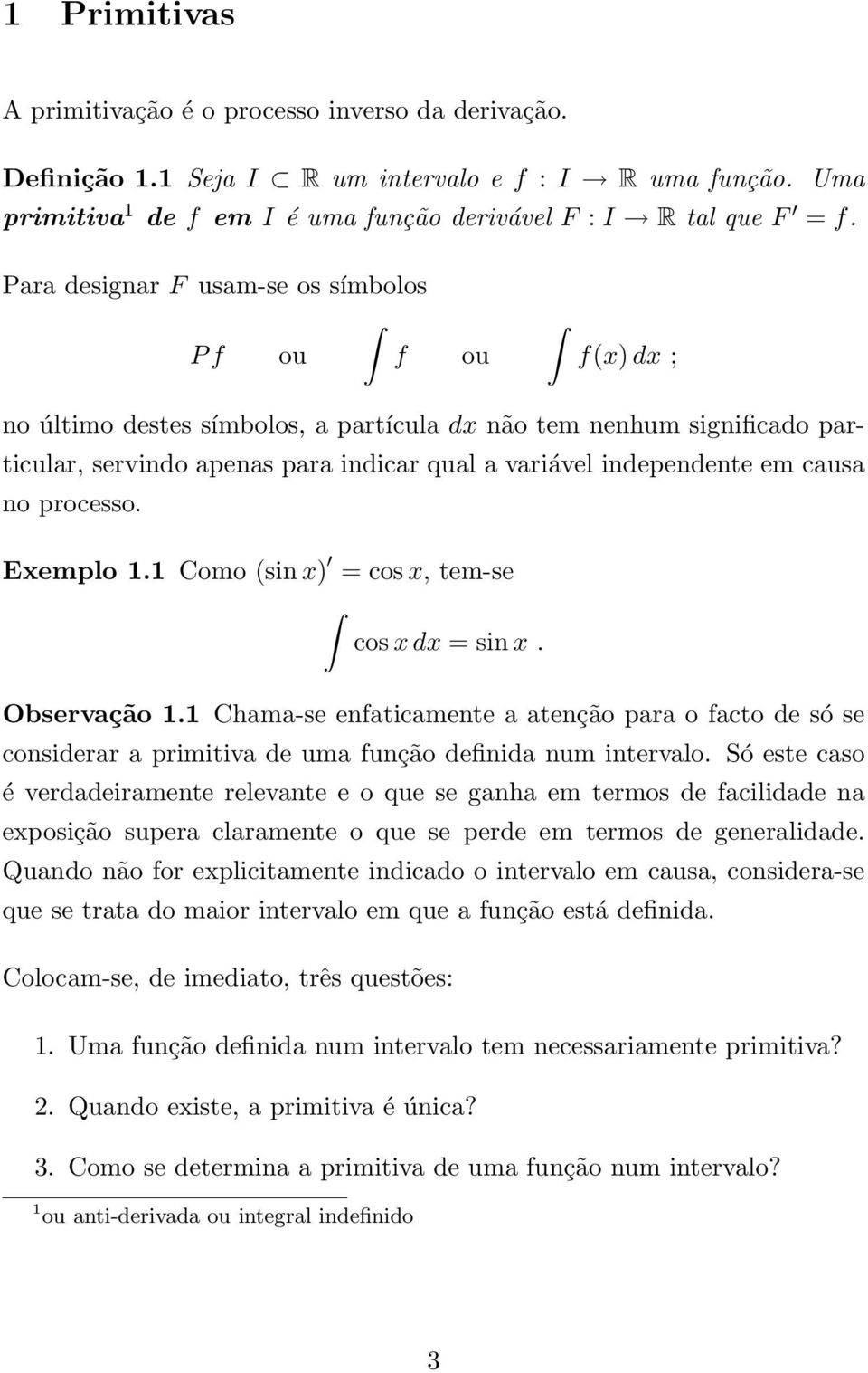 Exemplo. Como (sin x) = cos x, tem-se cos x dx = sin x. Observção. Chm-se enfticmente tenção pr o fcto de só se considerr primitiv de um função definid num intervlo.