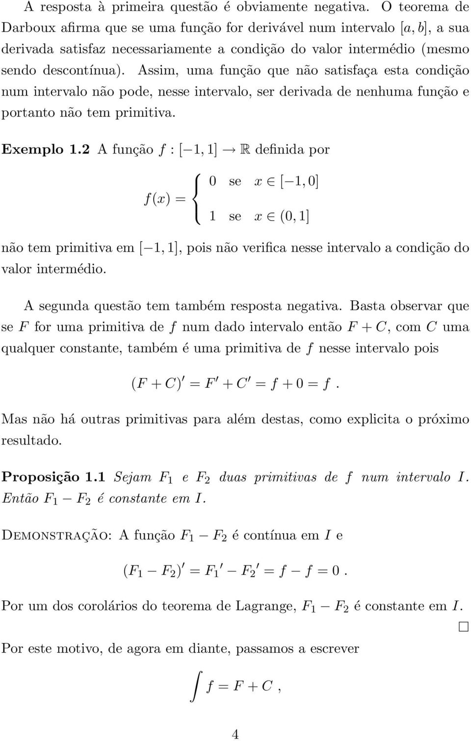 Assim, um função que não stisfç est condição num intervlo não pode, nesse intervlo, ser derivd de nenhum função e portnto não tem primitiv. Exemplo.