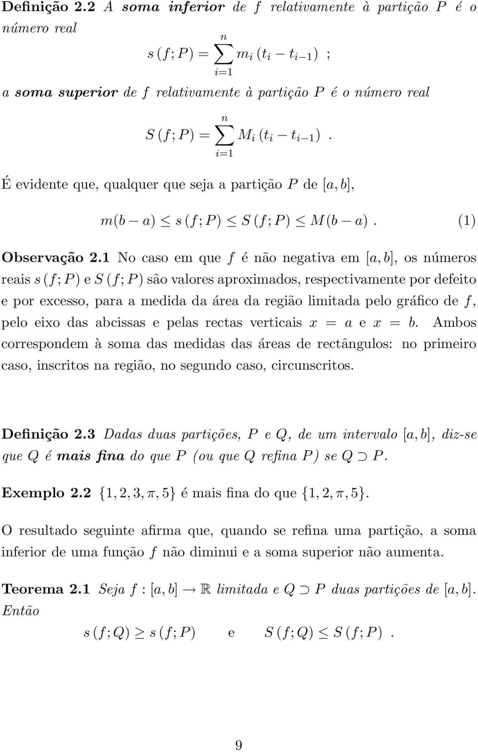 No cso em que f é não negtiv em [, b], os números reis s (f; P ) e S (f; P ) são vlores proximdos, respectivmente por defeito e por excesso, pr medid d áre d região limitd pelo gráfico de f, pelo