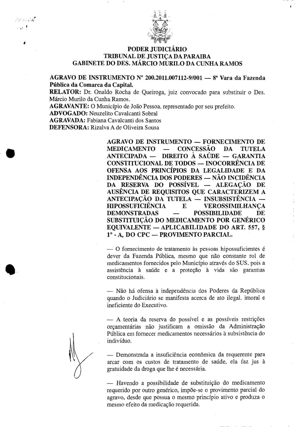 ADVOGADO: Neuzelito Cavalcanti Sobral AGRAVADA: Fabiana Cavalcanti dos Santos DEFENSORA: Rizalva A de Oliveira Sousa AGRAVO DE INSTRUMENTO FORNECIMENTO DE MEDICAMENTO CONCESSÃO DA TUTELA ANTECIPADA