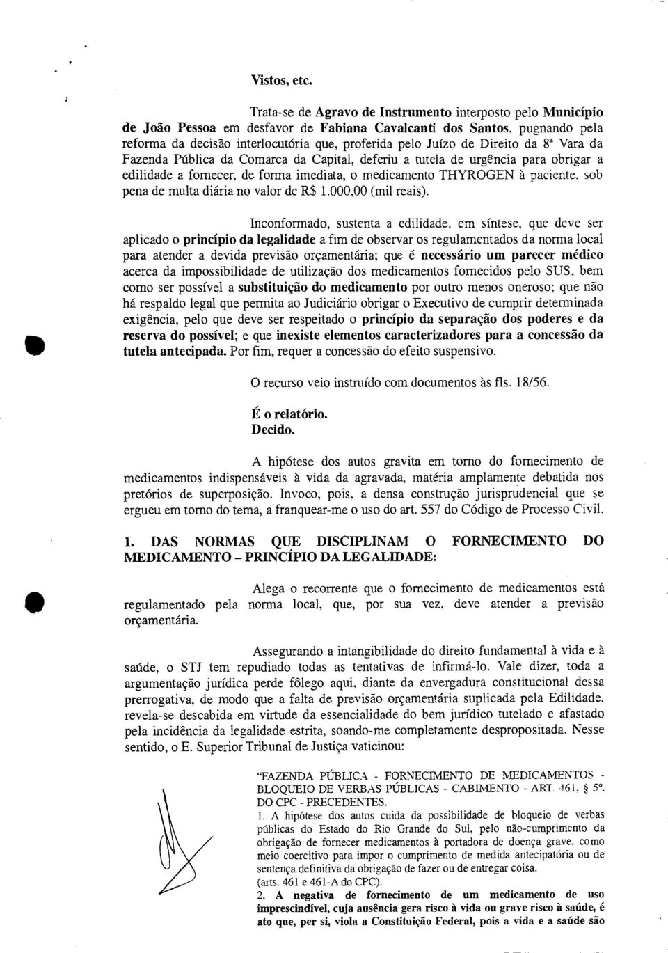 Direito da 8 Vara da Fazenda Pública da Comarca da Capital, deferiu a tutela de urgência para obrigar a edilidade a fornecer, de forma imediata, o medicamento THYROGEN à paciente.